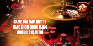 Game Bài Nạp Rút 1-1 – Giao Dịch Công Bằng, Không Chậm Trễ